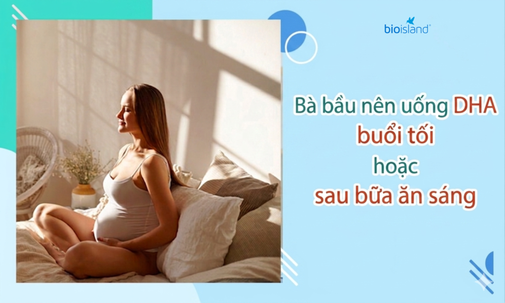 Lịch uống DHA cho mẹ bầu là vào buổi tối trước ngủ hoặc sau bữa ăn sáng
